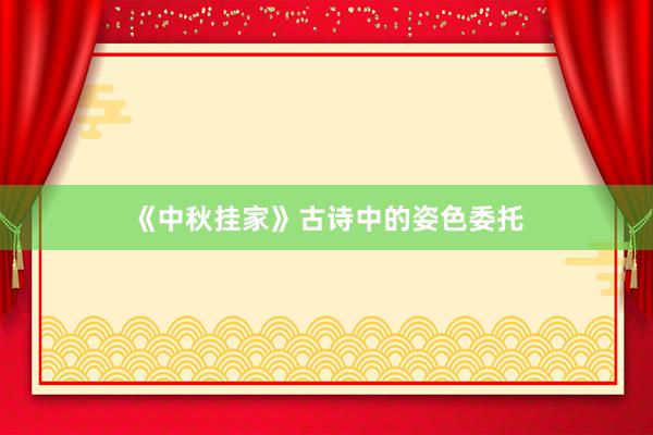 《中秋挂家》古诗中的姿色委托