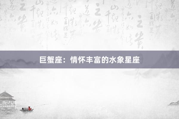 巨蟹座：情怀丰富的水象星座